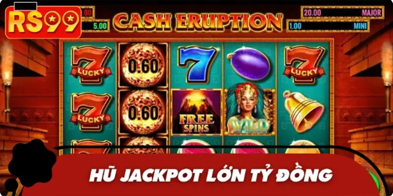 Các hũ Jackpot được tích luỹ có giá trị cực lớn