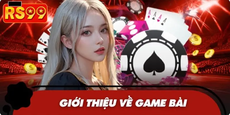 Vài nét thông tin cơ bản về chuyên mục game bài