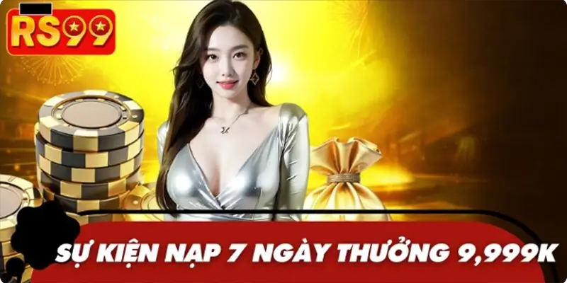 Khái quát nhanh về khuyến mãi nạp 7 ngày thưởng 9,999K Khái quát nhanh về khuyến mãi nạp 7 ngày thưởng 9,999K