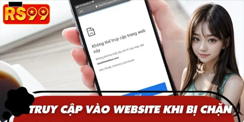 Hướng Dẫn Truy Cập Vào Website Rs99 - Đơn Giản, Hiệu Quả 5 Truy cập vào website khi bị chặn