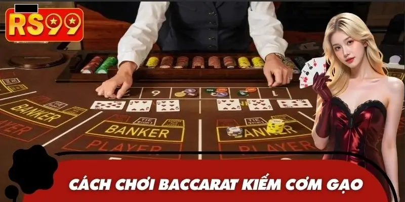 Cách Chơi Baccarat Kiếm Cơm Gạo, Chinh Phục Mọi Ván Bài RS99