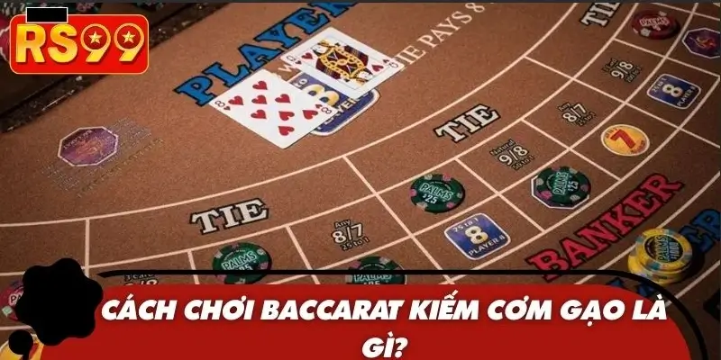Cách chơi Baccarat kiếm cơm gạo là gì?