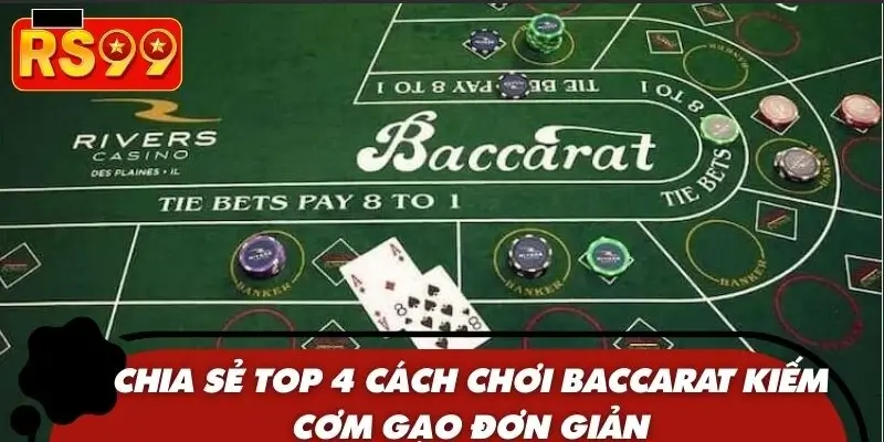 Chia sẻ top 4 cách chơi Baccarat kiếm cơm gạo đơn giản