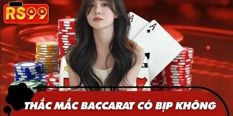 Nhiều người đặt ra thắc mắc rằng bài Baccarat có bịp không