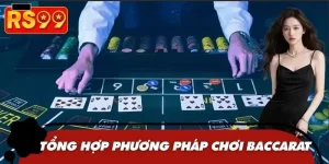 Tổng Hợp Phương Pháp Chơi Baccarat