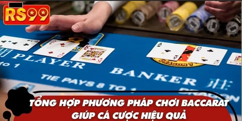 Tổng hợp phương pháp chơi Baccarat giúp cá cược hiệu quả